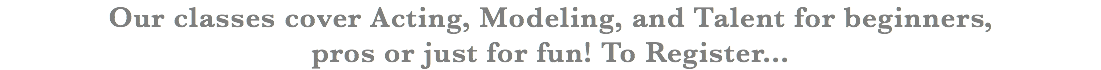 Our classes cover Acting, Modeling, and Talent for beginners, pros or just for fun! To Register...