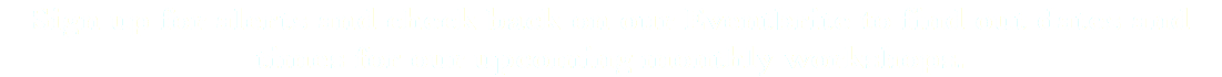 Sign up for alerts and check back on our Eventbrite to find out dates and times for our upcoming monthly workshops.